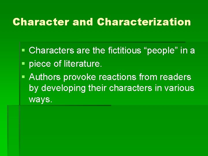 Character and Characterization § Characters are the fictitious “people” in a § piece of