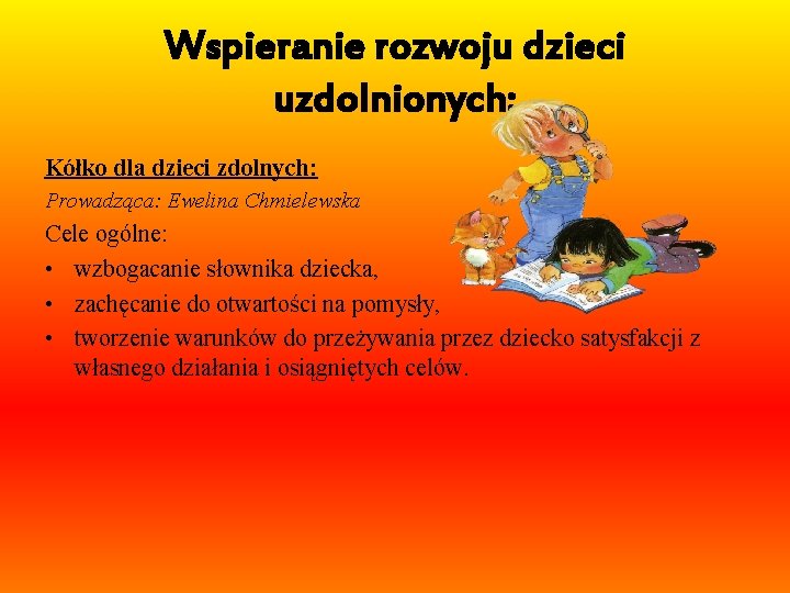 Wspieranie rozwoju dzieci uzdolnionych: Kółko dla dzieci zdolnych: Prowadząca: Ewelina Chmielewska Cele ogólne: •