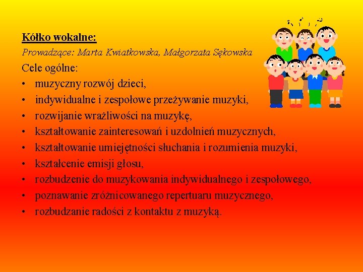 Kółko wokalne: Prowadzące: Marta Kwiatkowska, Małgorzata Sękowska Cele ogólne: • muzyczny rozwój dzieci, •