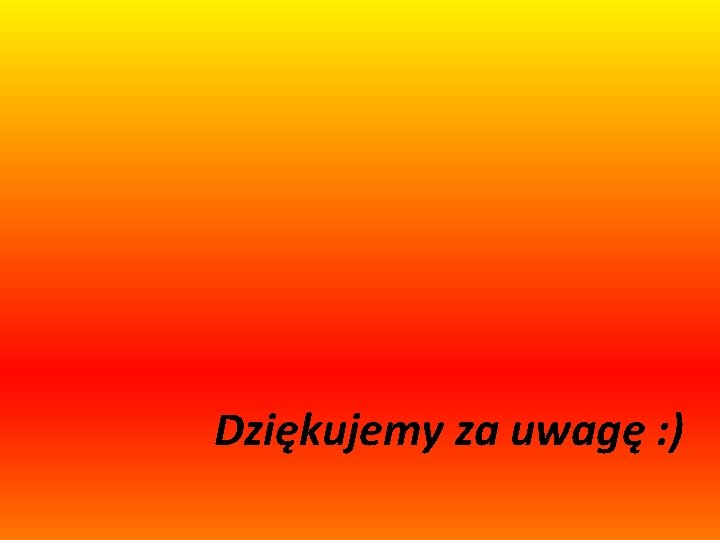 Dziękujemy za uwagę : ) 