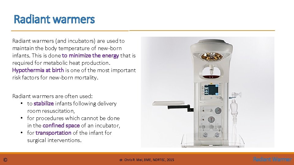 Radiant warmers (and incubators) are used to maintain the body temperature of new-born infants.