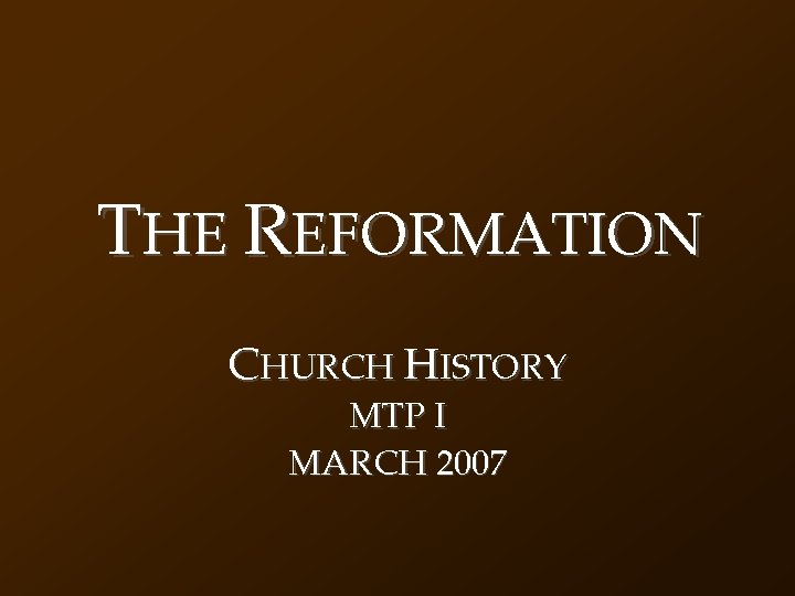 THE REFORMATION CHURCH HISTORY MTP I MARCH 2007 