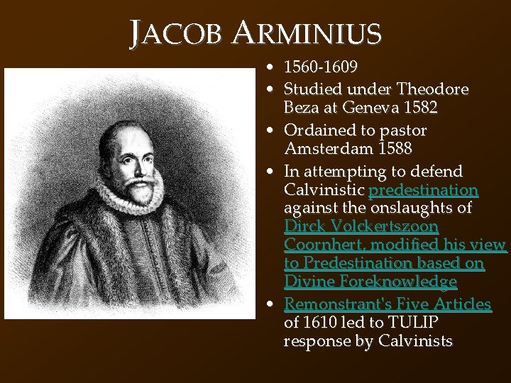JACOB ARMINIUS • 1560 -1609 • Studied under Theodore Beza at Geneva 1582 •