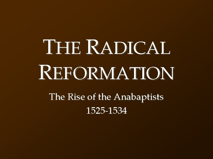 THE RADICAL REFORMATION The Rise of the Anabaptists 1525 -1534 