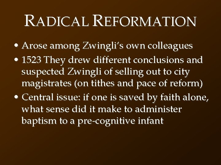 RADICAL REFORMATION • Arose among Zwingli’s own colleagues • 1523 They drew different conclusions