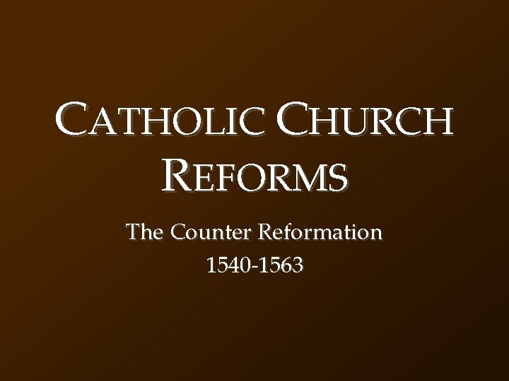 CATHOLIC CHURCH REFORMS The Counter Reformation 1540 -1563 