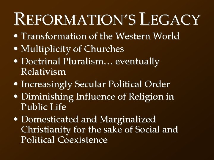 REFORMATION’S LEGACY • Transformation of the Western World • Multiplicity of Churches • Doctrinal