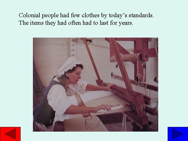 Colonial people had few clothes by today’s standards. The items they had often had