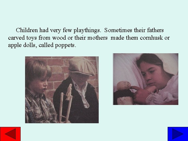 Children had very few playthings. Sometimes their fathers carved toys from wood or their