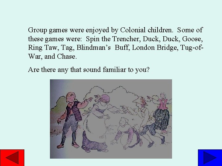 Group games were enjoyed by Colonial children. Some of these games were: Spin the