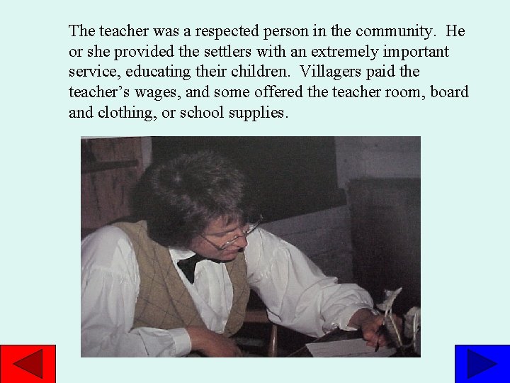 The teacher was a respected person in the community. He or she provided the