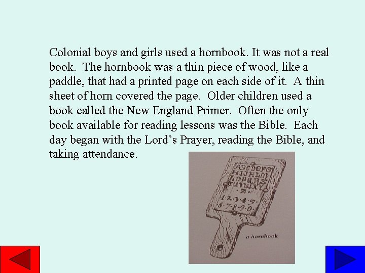 Colonial boys and girls used a hornbook. It was not a real book. The