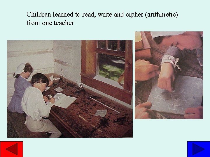 Children learned to read, write and cipher (arithmetic) from one teacher. 