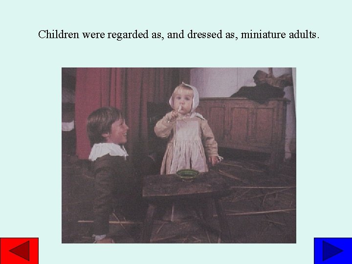 Children were regarded as, and dressed as, miniature adults. 