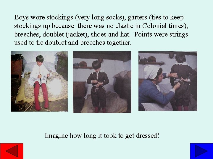 Boys wore stockings (very long socks), garters (ties to keep stockings up because there