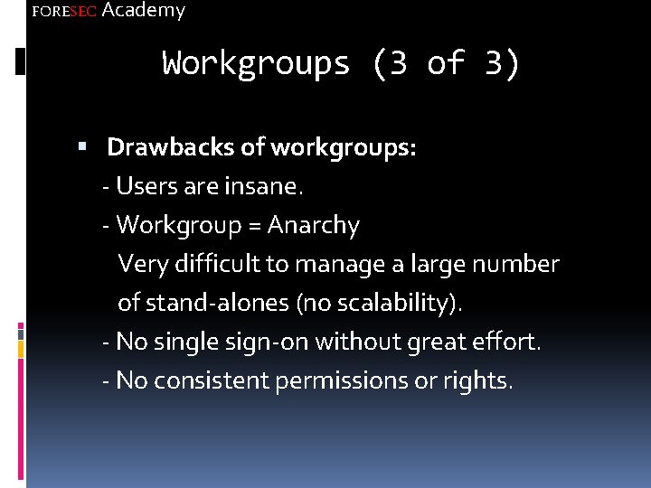 FORESEC Academy Workgroups (3 of 3) Drawbacks of workgroups: - Users are insane. -
