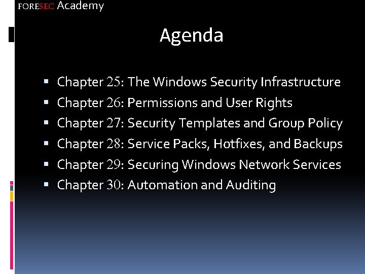 FORESEC Academy Agenda Chapter 25: The Windows Security Infrastructure Chapter 26: Permissions and User
