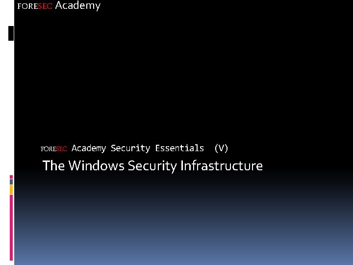 FORESEC Academy Security Essentials (V) The Windows Security Infrastructure 