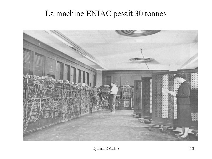 La machine ENIAC pesait 30 tonnes Djamal Rebaïne 13 