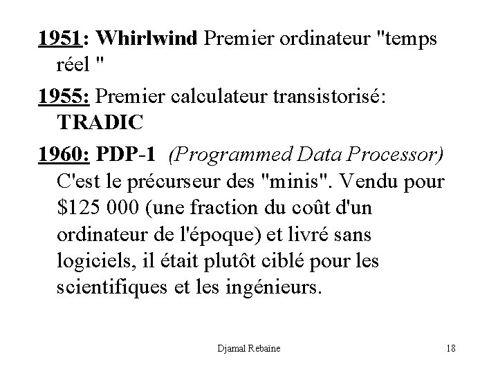 1951: Whirlwind Premier ordinateur "temps réel " 1955: Premier calculateur transistorisé: TRADIC 1960: PDP-1