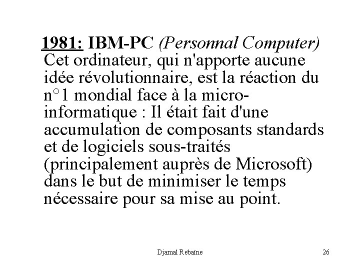 1981: IBM-PC (Personnal Computer) Cet ordinateur, qui n'apporte aucune idée révolutionnaire, est la réaction