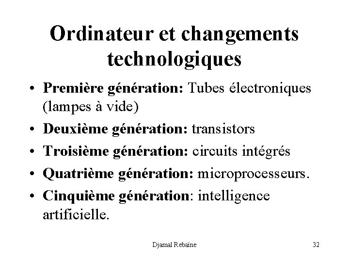 Ordinateur et changements technologiques • Première génération: Tubes électroniques (lampes à vide) • Deuxième