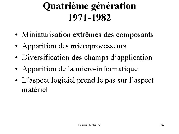 Quatrième génération 1971 -1982 • • • Miniaturisation extrêmes des composants Apparition des microprocesseurs