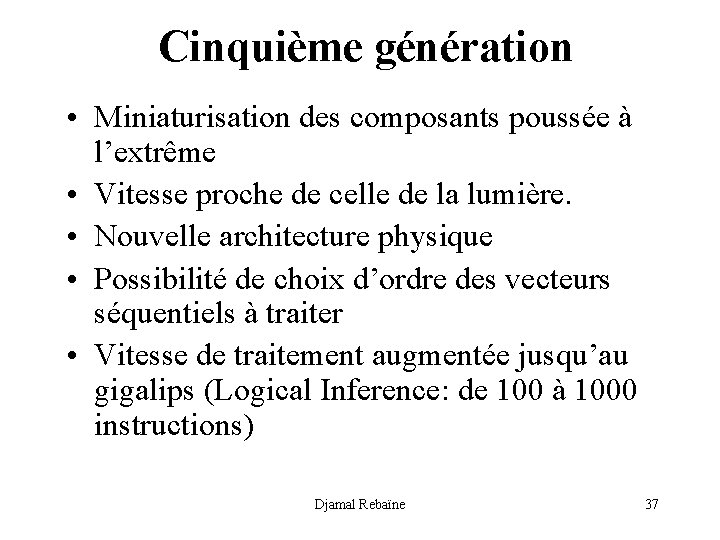 Cinquième génération • Miniaturisation des composants poussée à l’extrême • Vitesse proche de celle