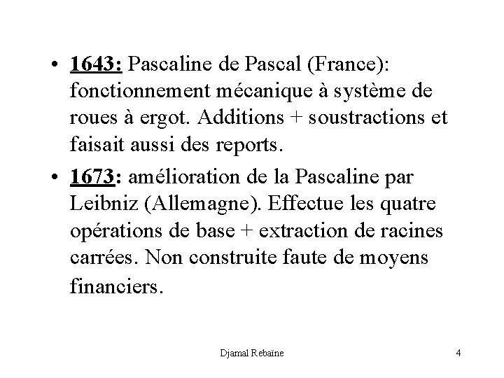  • 1643: Pascaline de Pascal (France): fonctionnement mécanique à système de roues à