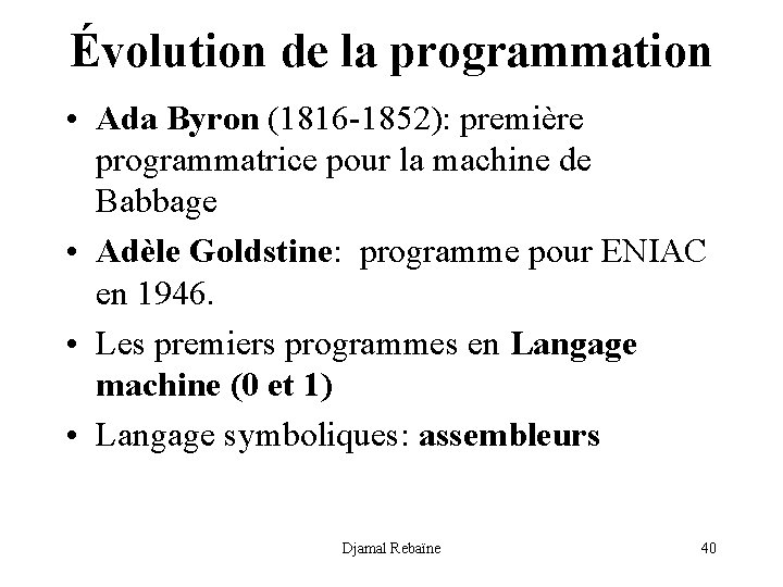 Évolution de la programmation • Ada Byron (1816 -1852): première programmatrice pour la machine