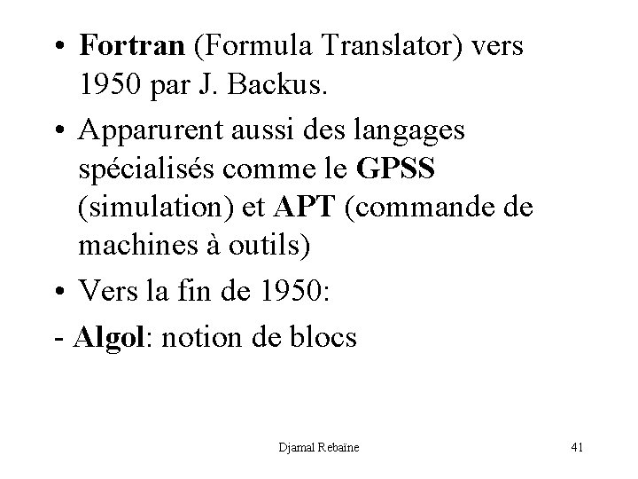  • Fortran (Formula Translator) vers 1950 par J. Backus. • Apparurent aussi des