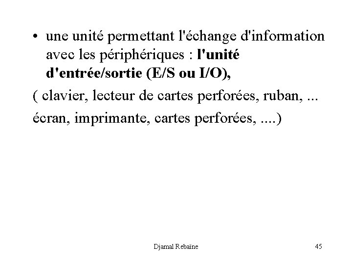  • une unité permettant l'échange d'information avec les périphériques : l'unité d'entrée/sortie (E/S