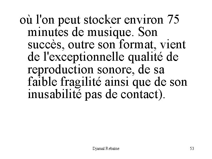 où l'on peut stocker environ 75 minutes de musique. Son succès, outre son format,