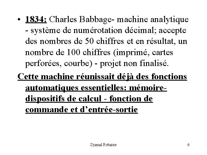  • 1834: Charles Babbage- machine analytique - système de numérotation décimal; accepte des