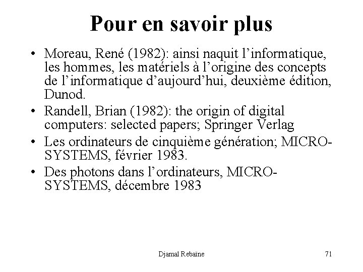 Pour en savoir plus • Moreau, René (1982): ainsi naquit l’informatique, les hommes, les