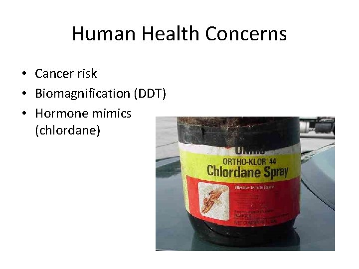 Human Health Concerns • Cancer risk • Biomagnification (DDT) • Hormone mimics (chlordane) 