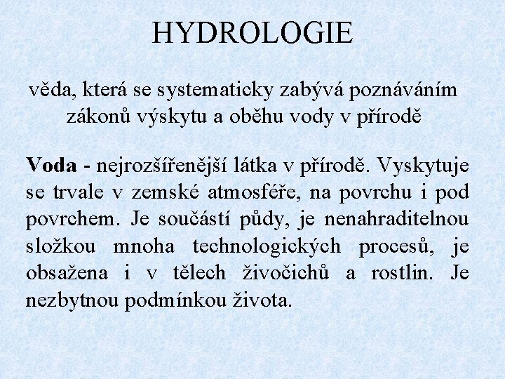 HYDROLOGIE věda, která se systematicky zabývá poznáváním zákonů výskytu a oběhu vody v přírodě