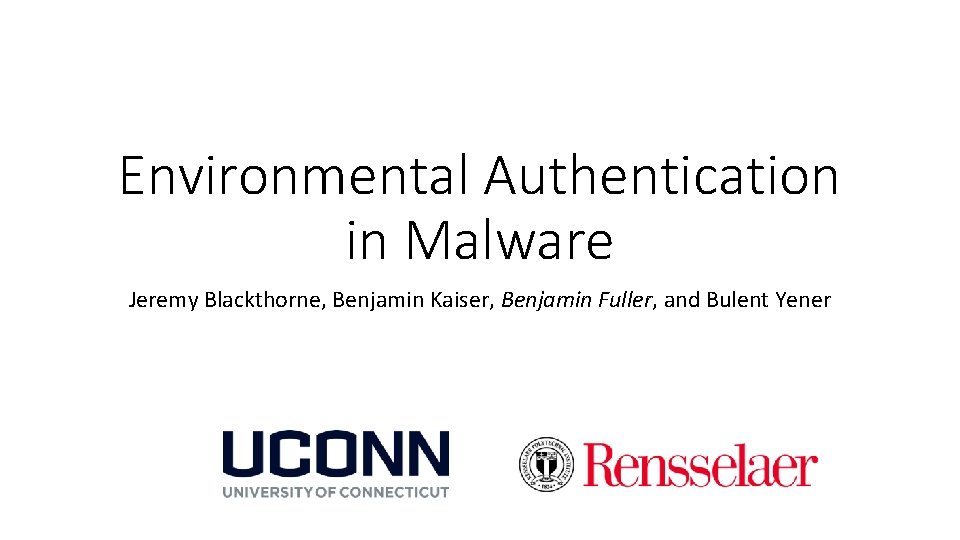 Environmental Authentication in Malware Jeremy Blackthorne, Benjamin Kaiser, Benjamin Fuller, and Bulent Yener 
