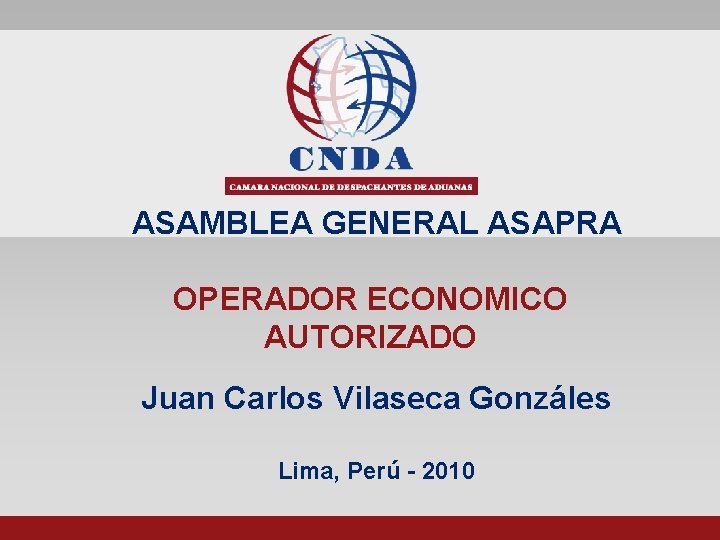 ASAMBLEA GENERAL ASAPRA OPERADOR ECONOMICO AUTORIZADO Juan Carlos Vilaseca Gonzáles Lima, Perú - 2010