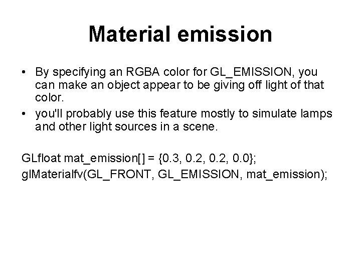 Material emission • By specifying an RGBA color for GL_EMISSION, you can make an