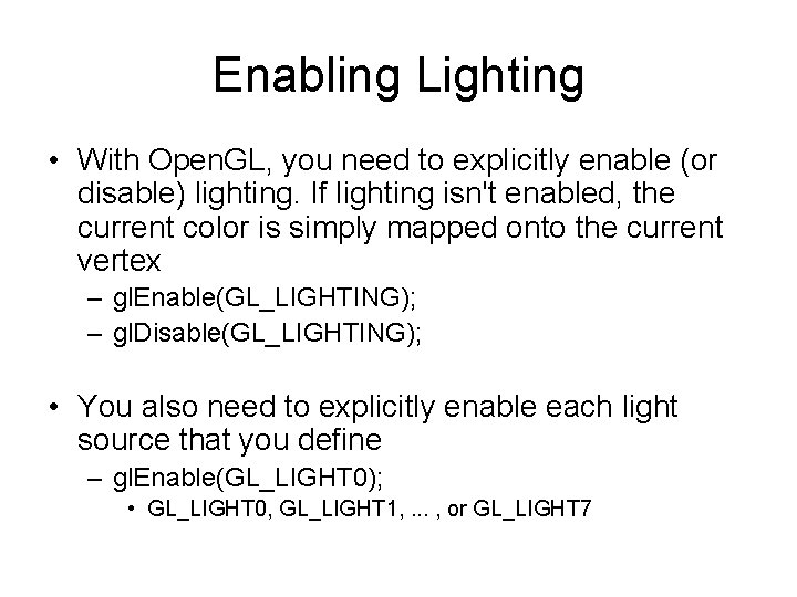 Enabling Lighting • With Open. GL, you need to explicitly enable (or disable) lighting.