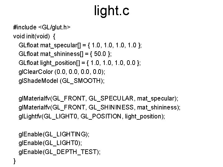 light. c #include <GL/glut. h> void init(void) { GLfloat mat_specular[] = { 1. 0,