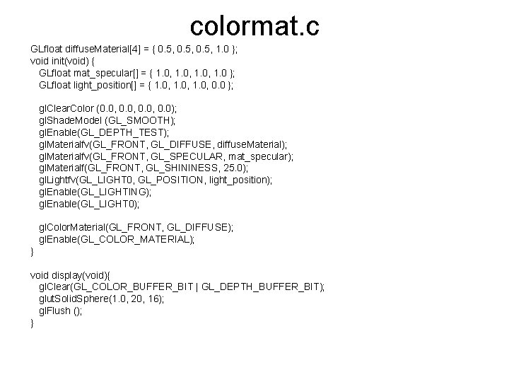 colormat. c GLfloat diffuse. Material[4] = { 0. 5, 1. 0 }; void init(void)