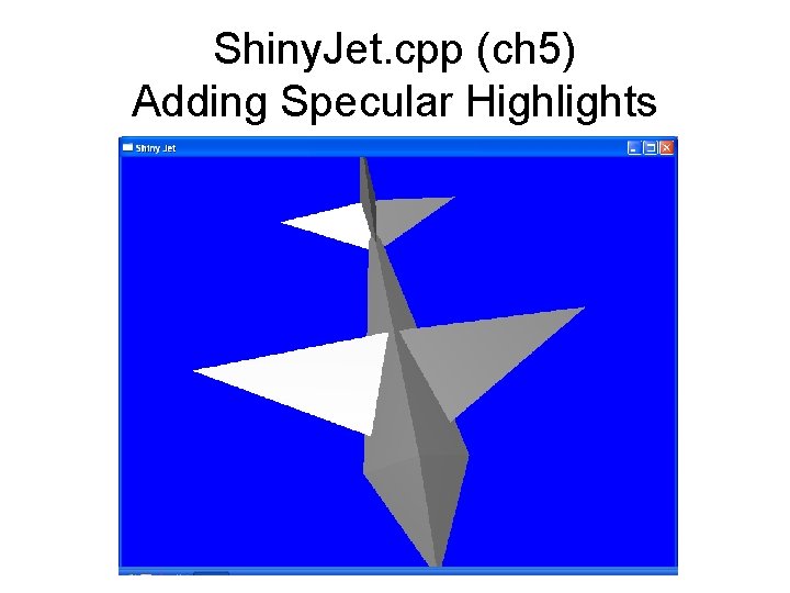 Shiny. Jet. cpp (ch 5) Adding Specular Highlights 