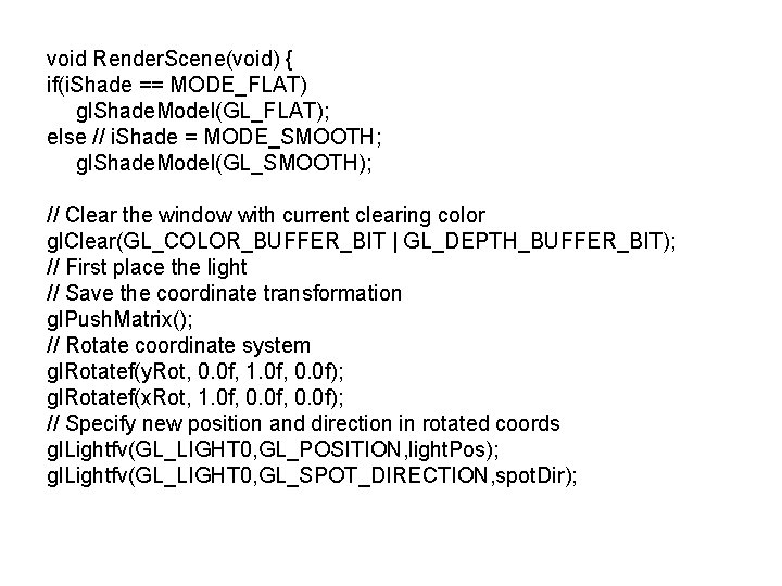 void Render. Scene(void) { if(i. Shade == MODE_FLAT) gl. Shade. Model(GL_FLAT); else // i.