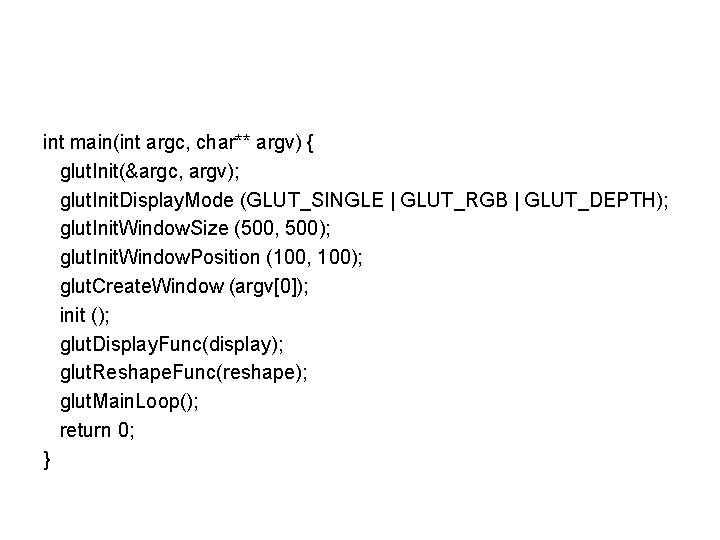 int main(int argc, char** argv) { glut. Init(&argc, argv); glut. Init. Display. Mode (GLUT_SINGLE