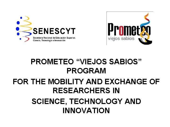 PROMETEO “VIEJOS SABIOS” PROGRAM FOR THE MOBILITY AND EXCHANGE OF RESEARCHERS IN SCIENCE, TECHNOLOGY