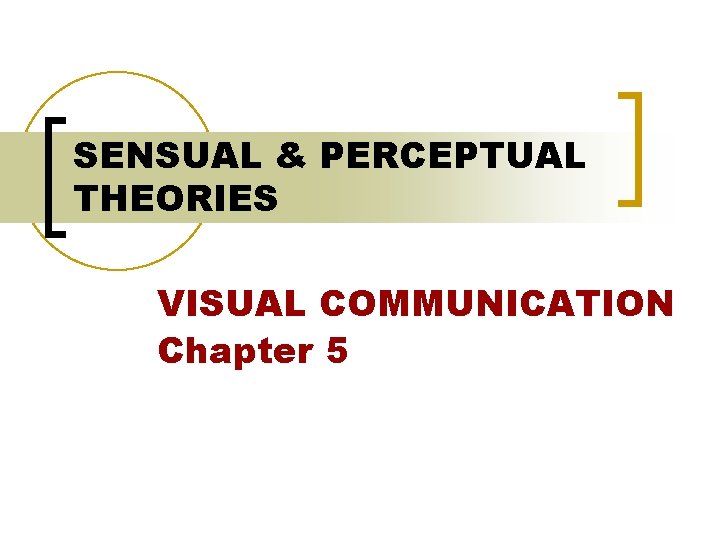 SENSUAL & PERCEPTUAL THEORIES VISUAL COMMUNICATION Chapter 5 