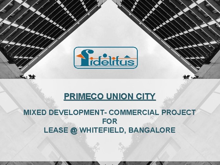 PRIMECO UNION CITY MIXED DEVELOPMENT- COMMERCIAL PROJECT FOR LEASE @ WHITEFIELD, BANGALORE PRIMECO UNION CITY MIXED DEVELOPMENT- COMMERCIAL PROJECT FOR LEASE @ WHITEFIELD, BANGALORE
