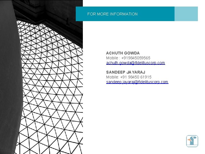 FOR MORE INFORMATION ACHUTH GOWDA Mobile : +919845059565 achuth. gowda@fidelituscorp. com SANDEEP JAYARAJ Mobile: FOR MORE INFORMATION ACHUTH GOWDA Mobile : +919845059565 achuth. gowda@fidelituscorp. com SANDEEP JAYARAJ Mobile: